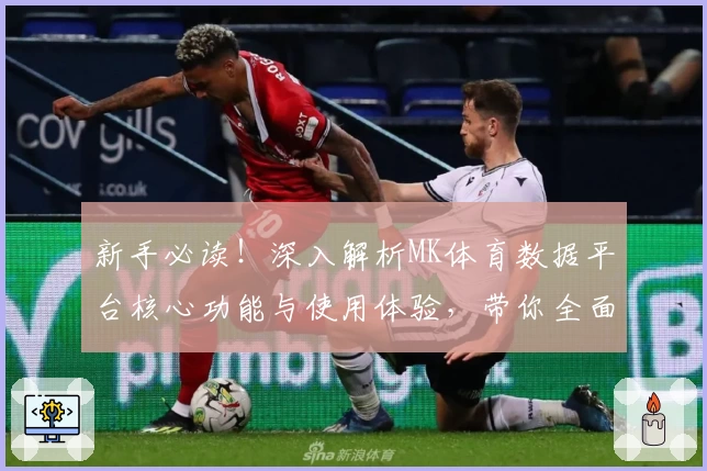 新手必读！深入解析MK体育数据平台核心功能与使用体验，带你全面掌握数据奥秘