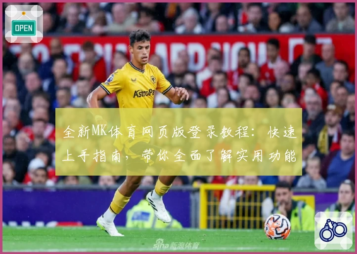 全新MK体育网页版登录教程：快速上手指南，带你全面了解实用功能亮点
