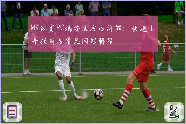 MK体育PC端安装方法详解：快速上手指南与常见问题解答