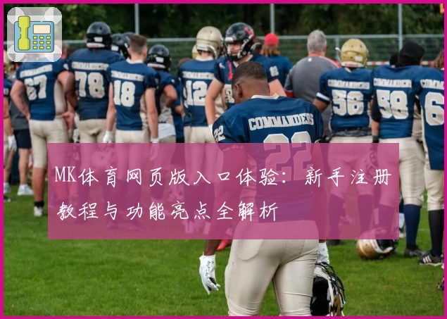 MK体育网页版入口体验：新手注册教程与功能亮点全解析