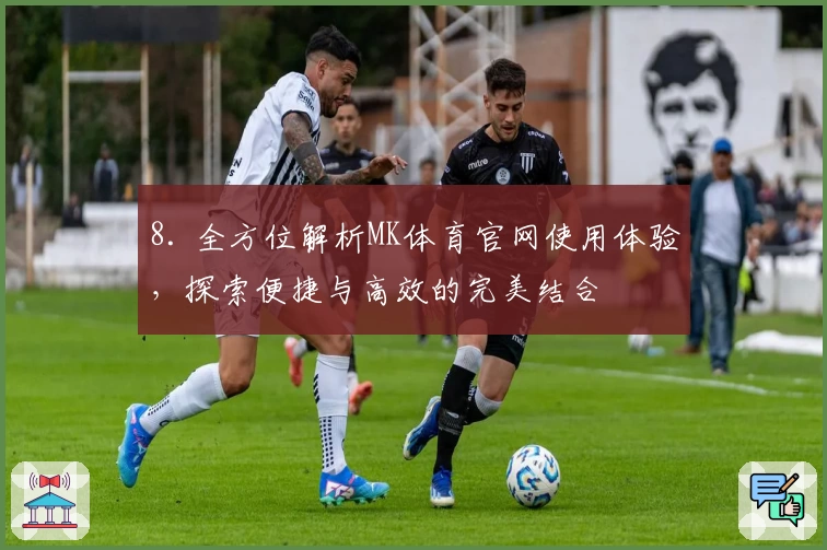 8. 全方位解析MK体育官网使用体验,探索便捷与高效的完美结合